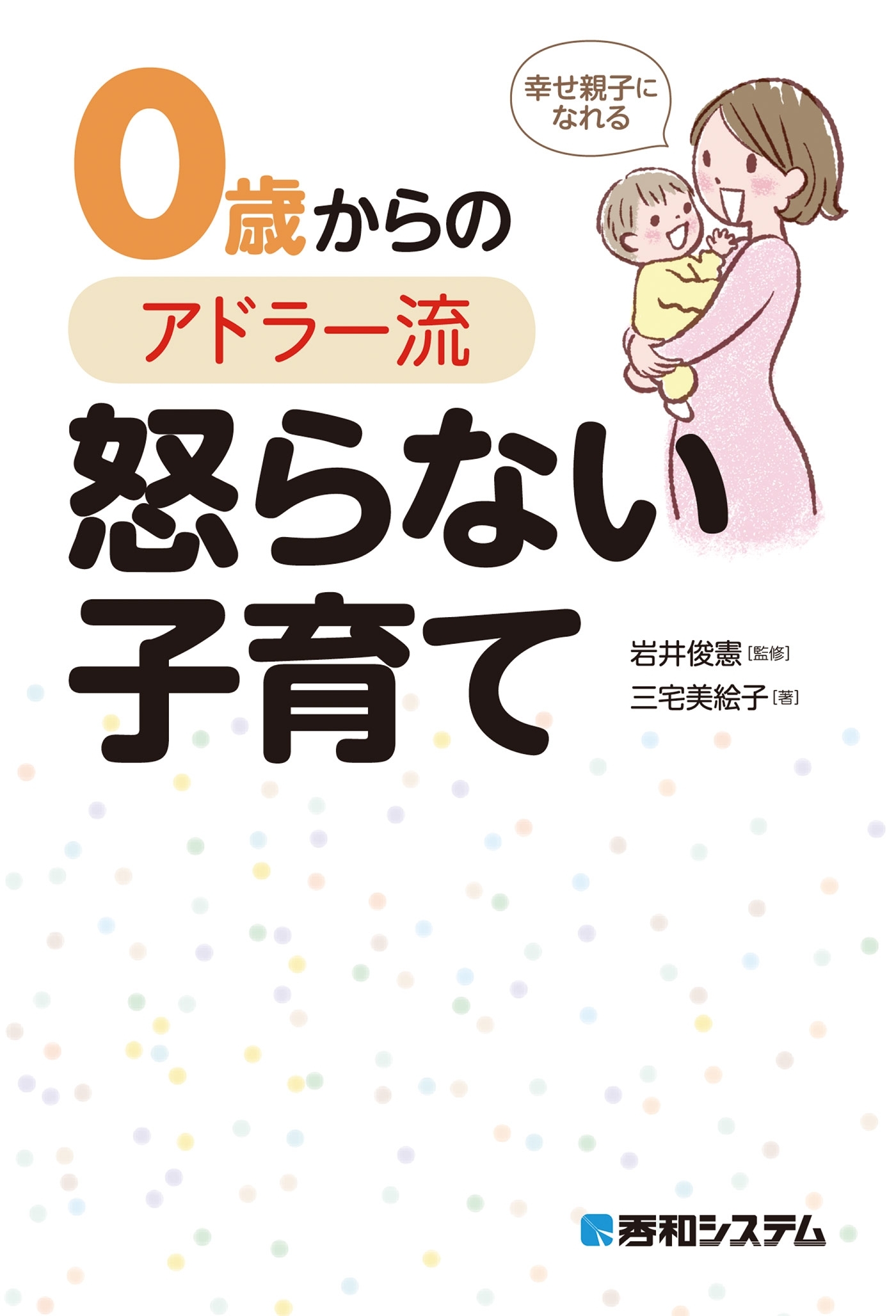 幸せ親子になれる 0歳からのアドラー流怒らない子育て