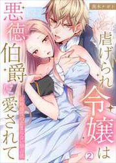虐げられ令嬢は悪徳伯爵に愛されて~政略婚後の止まらない独占欲