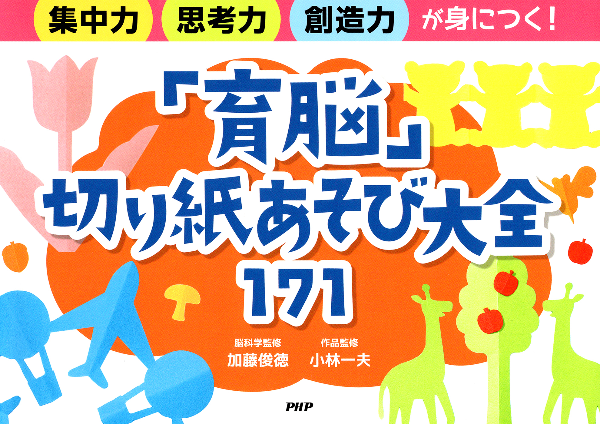 集中力・思考力・創造力が身につく！ 「育脳」切り紙あそび大全171