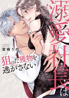 【期間限定 試し読み増量版】溺愛社長は狙った獲物を逃がさない【単行本版】
