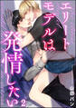 エリートモデルは発情したい(分冊版) 【第2話】