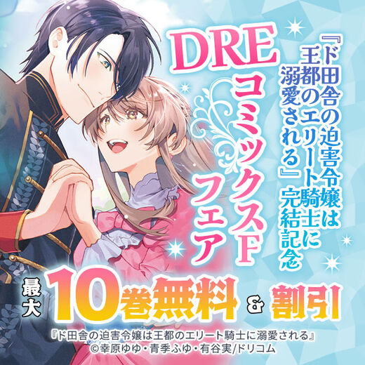 『ド田舎の迫害令嬢は王都のエリート騎士に溺愛される』完結記念 DREコミックスFフェア