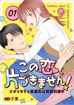 【期間限定 無料お試し版】この恋、片づきません!~ズボラ女子と潔癖男は契約同棲中~ 1話
