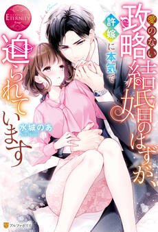 【期間限定 試し読み増量版】愛のない政略結婚のはずが、許嫁に本気で迫られています