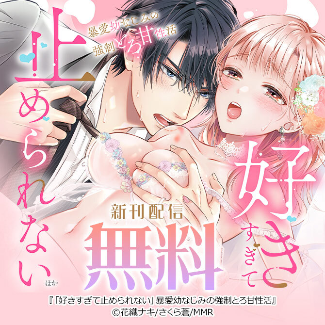 「好きすぎて止められない」暴愛幼なじみの強制とろ甘性活 ほか新刊配信