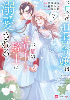ド田舎の迫害令嬢は王都のエリート騎士に溺愛される7