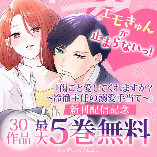 エモきゅんが止まらないっ!『傷ごと愛してくれますか?~冷徹主任の溺愛手当て~』新刊配信記念!アムコミ厳選30作品が最大5巻無料!