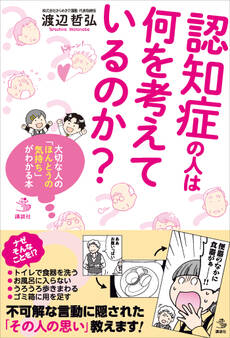 認知症の人は何を考えているのか? 大切な人の「ほんとうの気持ち」がわかる本