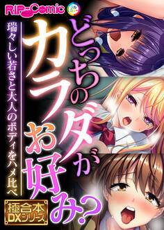 どっちのカラダがお好み? ~瑞々しい若さと大人のボディをハメ比べ~【極合本DXシリーズ】