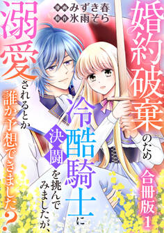 婚約破棄のため冷酷騎士に決闘を挑んでみましたが、溺愛されるとか誰か予想できました?【合冊版】1