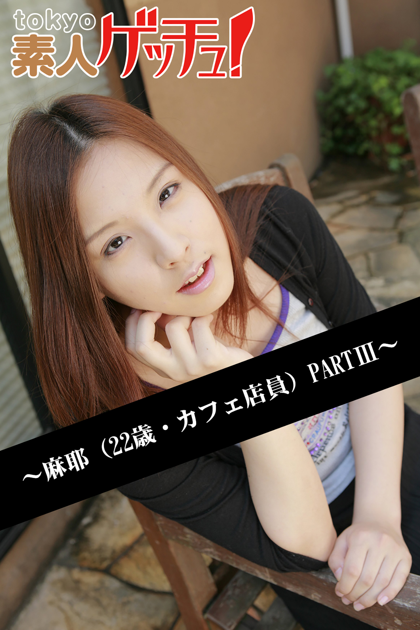 tokyo素人ゲッチュ！～麻耶（22歳・カフェ店員）PARTIII～