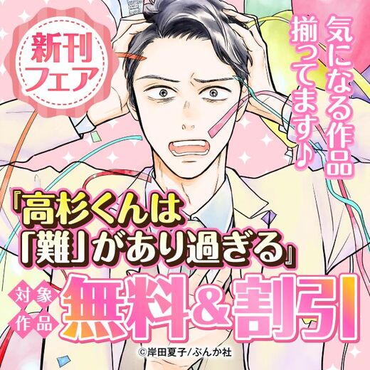 気になる作品揃ってます♪ 『高杉くんは「難」があり過ぎる』新刊フェア 無料など