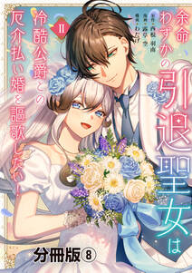 余命わずかの引退聖女は冷酷公爵との厄介払い婚を謳歌したい! 分冊版