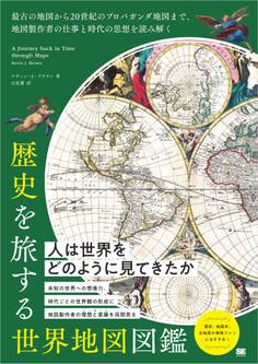 歴史を旅する世界地図図鑑 最古の地図から20世紀のプロパガンダ地図まで、地図製作者の仕事と時代の思想を読み解く