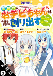 異世界のおチビちゃんは今日も何かを創り出す ～スキル【想像創造】で目指せ成り上がり！～(コミック) 分冊版 ： 3