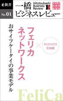ビジネスケース『フェリカネットワークス~おサイフケータイの事業モデル』-一橋ビジネスレビューe新書No.1