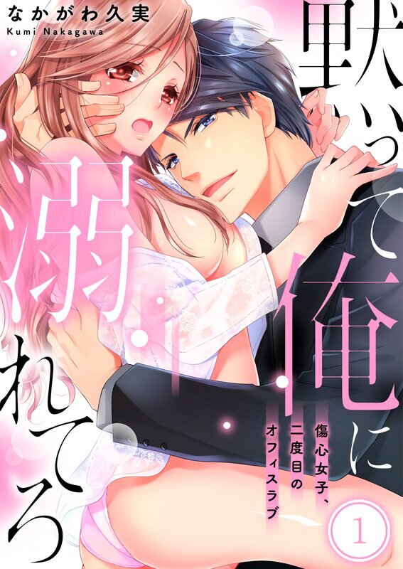 黙って俺に溺れてろ～傷心女子、二度目のオフィスラブ(1)