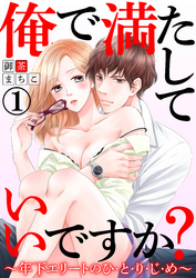 俺で満たしていいですか？～年下エリートのひ・と・り・じ・め～1【合本版】