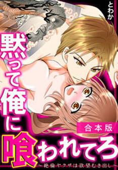 黙って俺に喰われてろ~絶倫ヤクザは欲望むき出し~【合本版】