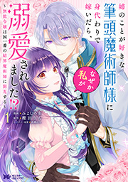姉のことが好きな筆頭魔術師様に身代わりで嫁いだら、なぜか私が溺愛されました！？ ～無能令嬢は国一番の結界魔術師に開花する～(コミック) ： 1