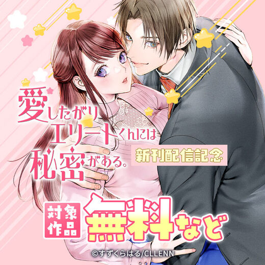 愛したがりエリートくんには秘密がある。 新刊配信記念