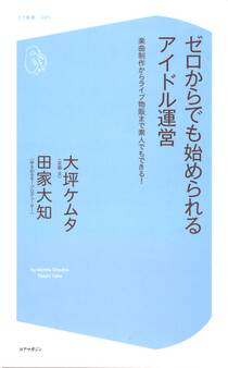 ゼロからでも始められるアイドル運営 楽曲制作からライブ物販まで素人でもできる!【電子書籍版おまけ加筆つき!】