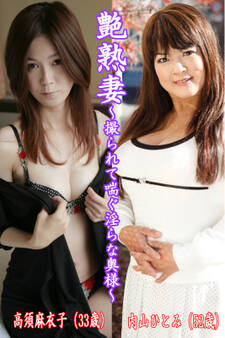 艶熟妻~撮られて喘ぐ淫らな奥様~高須麻衣子(33歳)・内山ひとみ(52歳)