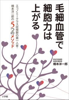 毛細血管で細胞力は上がる ~エコノミークラス症候群の第一人者・橋本洋一郎の5つのメソッド~