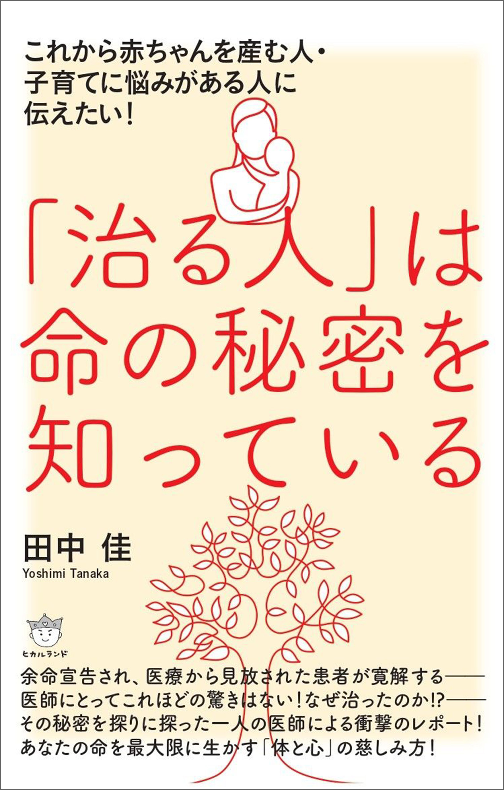 「治る人」は命の秘密を知っている これから赤ちゃんを産む人・子育てに悩みがある人に伝えたい!