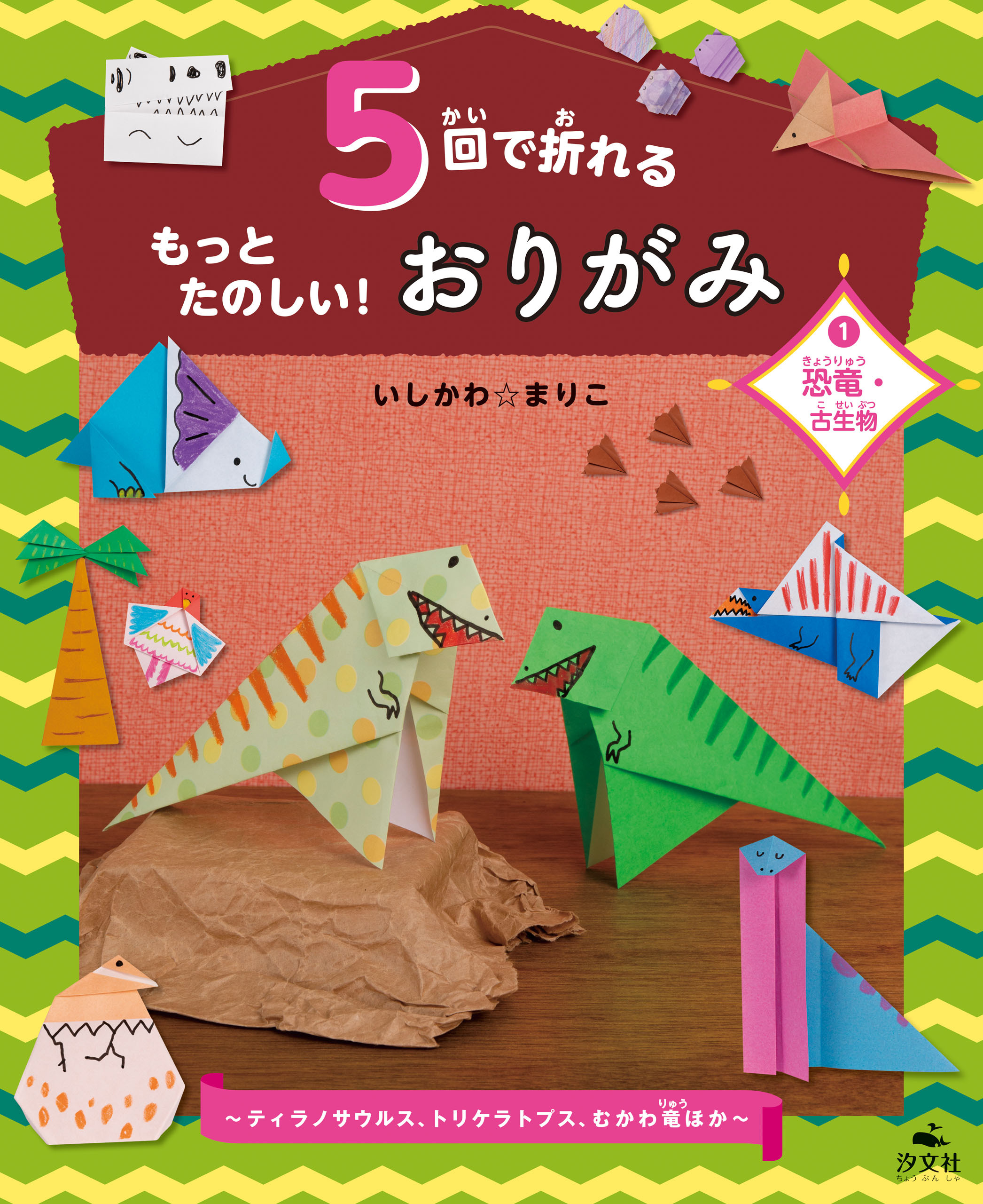 5回で折れるもっとたのしい！おりがみ1恐竜・古生物～ティラノサウルス、トリケラトプス、むかわ竜ほか～