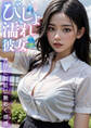 びしょ濡れ彼女 ~透けた素肌に艶めく感情~