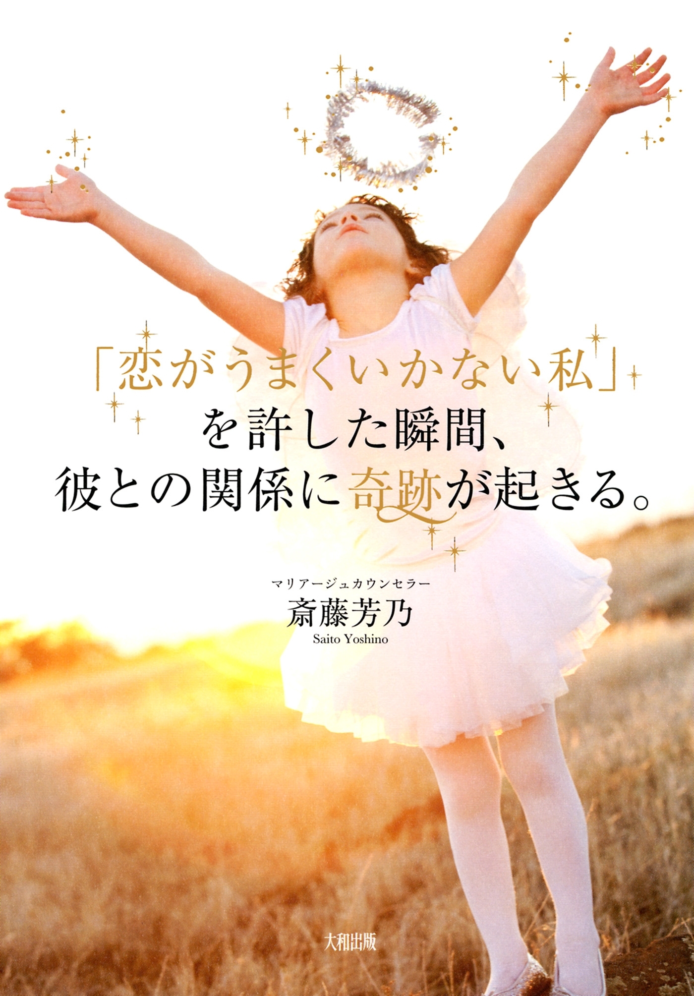 「恋がうまくいかない私」を許した瞬間、彼との関係に奇跡が起きる。（大和出版）