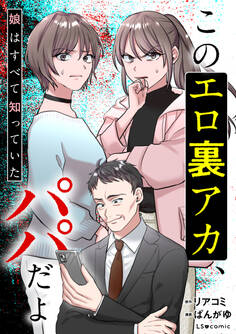 このエロ裏アカ、パパだよ 娘はすべて知っていた