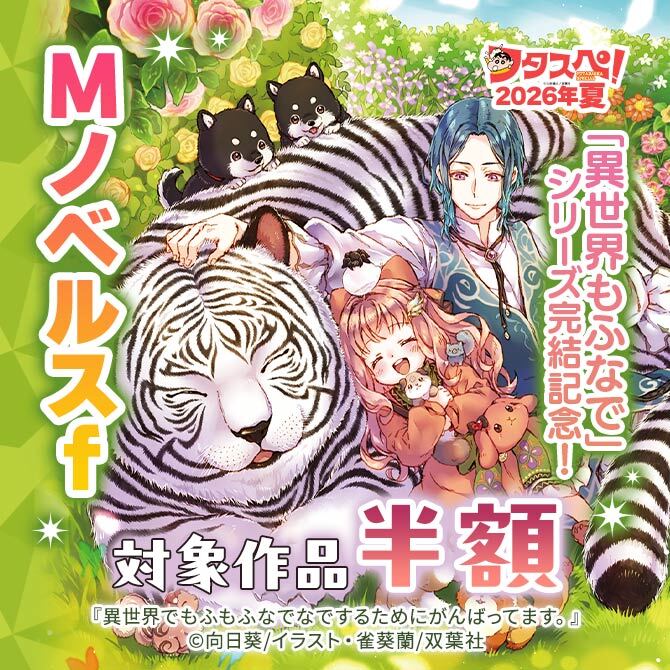 【フタスペ!2026年夏】「異世界もふなで」シリーズ完結記念! Mノベルスf 対象作品50%OFF