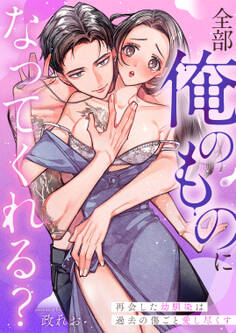 【期間限定 試し読み増量版】全部俺のものになってくれる?再会した幼馴染は過去の傷ごと愛し尽くす