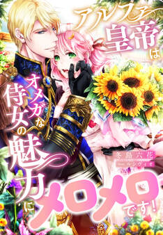 アルファ皇帝はオメガな侍女の魅力にメロメロです!