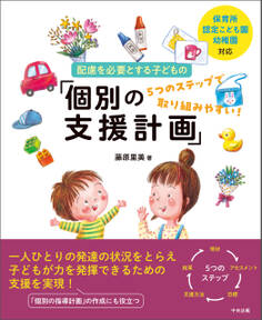 保育所・認定こども園・幼稚園対応 配慮を必要とする子どもの「個別の支援計画」 ―5つのステップで取り組みやすい!