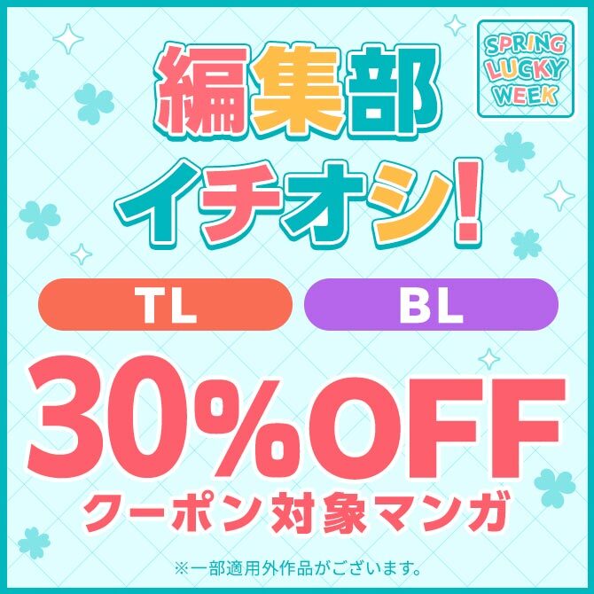 【【SPRING LUCKY WEEK】】編集部イチオシ!! 30%OFFクーポン対象マンガ【TL/BL】