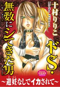 ドS・無数にシてきた男~避妊なしでイカされて~