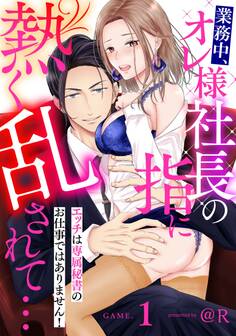 業務中、オレ様社長の指に熱く乱されて… エッチは専属秘書のお仕事ではありません!GAME.1《カノンミア》