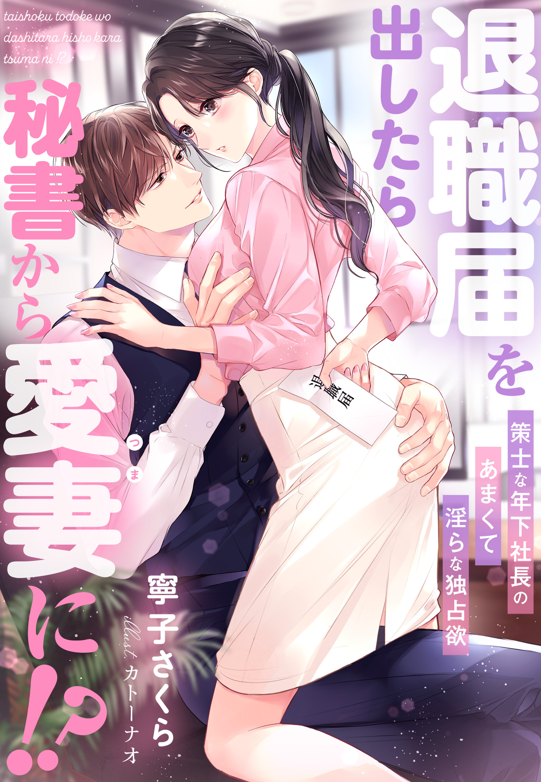 退職届を出したら秘書から愛妻に！？～策士な年下社長のあまくて淫らな独占欲～