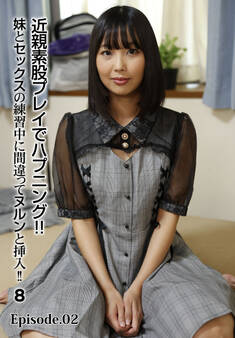 近親素股プレイでハプニング!!妹とセックスの練習中に間違ってヌルンと挿入!! 8 Episode.02