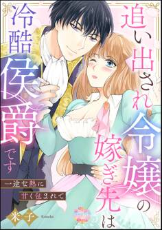 追い出され令嬢の嫁ぎ先は冷酷侯爵です 一途な熱に甘く包まれて(単話版)