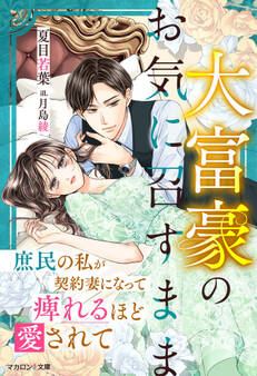 大富豪のお気に召すまま~庶民の私が契約妻になって痺れるほど愛されて~