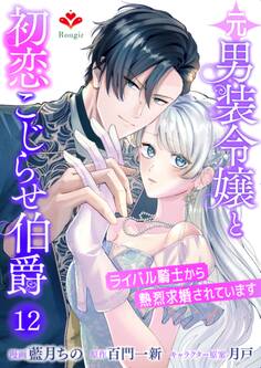 元男装令嬢と初恋こじらせ伯爵~ライバル騎士から熱烈求婚されています~【第十二話】(ルージールコミックス)