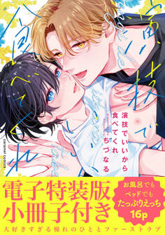 【期間限定 試し読み増量版 閲覧期限2026年7月30日】演技でいいから食べてくれ【単行本版/電子特装版小冊子付き】
