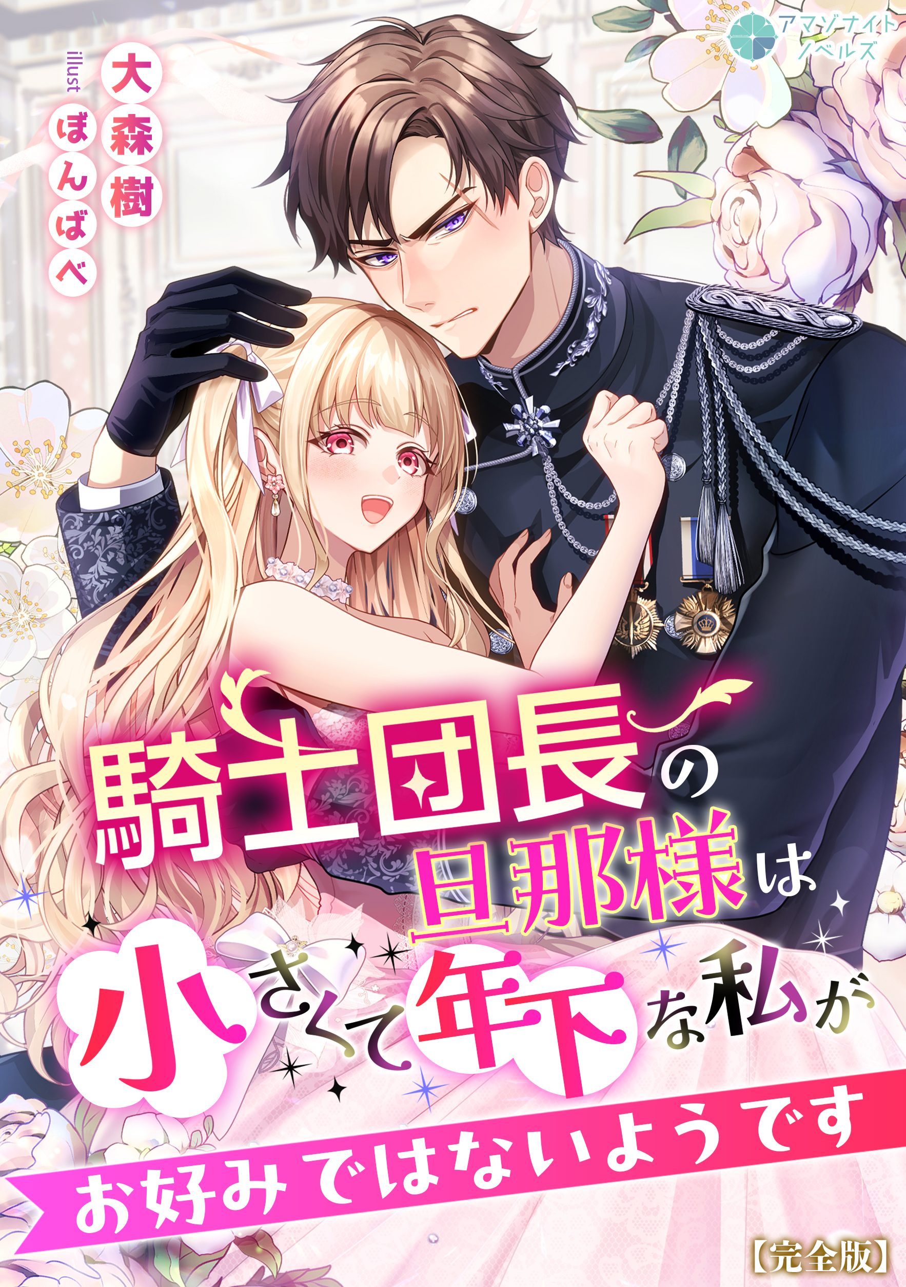 騎士団長の旦那様は小さくて年下な私がお好みではないようです【完全版】
