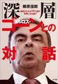 「深層」カルロス・ゴーンとの対話~起訴されれば99%超が有罪になる国で~