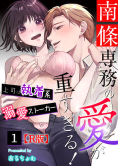 【期間限定 無料お試し版 閲覧期限2026年4月23日】南條専務の愛が重すぎる!~上司は執着系溺愛ストーカー~【R版】 (1)