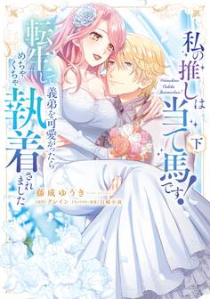 私の推しは当て馬です! 転生して義弟を可愛がったらめちゃくちゃ執着されました 【単行本版】